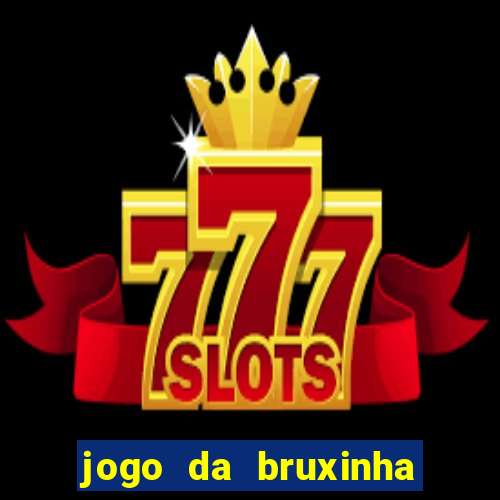 jogo da bruxinha ganhar dinheiro